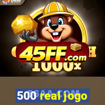 500 real jogo